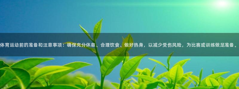 vsport体育在线官网：体育运动前的准备和注意事项：确保充分休息、合理饮食、做好热身，以减少受伤风险，为比赛或训练做足准备。
